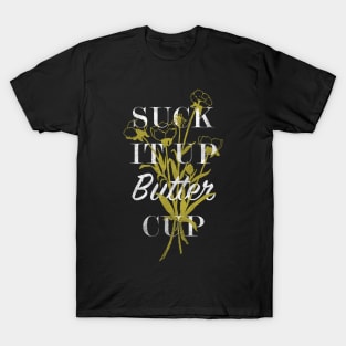 Suck it up Buttercup T-Shirt